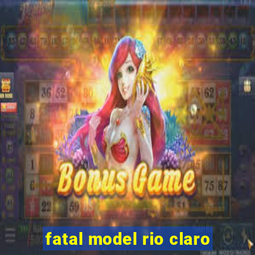 fatal model rio claro